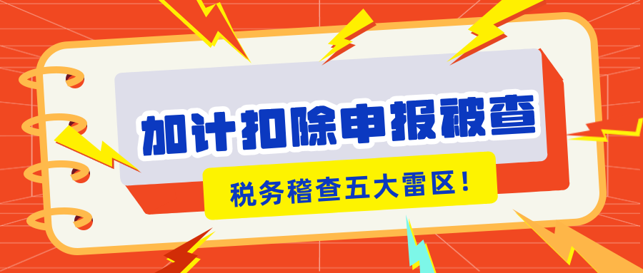 加計扣除申報被查？稅務稽查的5大“高危雷區(qū)”你知道嗎？
